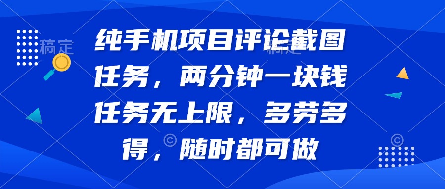纯手机项目评论截图任务，两分钟一块钱 任务无上限多劳多得，随时随地…-爱找项目网