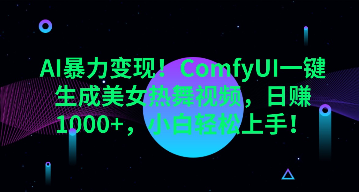 AI暴力变现！ComfyUI一键生成美女热舞视频，日赚1000+，小白轻松上手！-爱找项目网