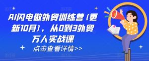 AI闪电做外贸训练营(更新25年3月)，从0到3外贸万人实战课-爱找项目网
