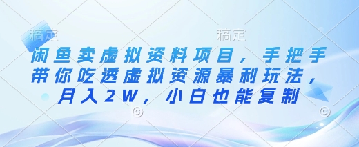 闲鱼卖虚拟资料项目，手把手带你吃透虚拟资源暴利玩法，月入2W，小白也能复制-爱找项目网