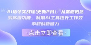 AI指令实战课(更新2月)，从基础概念到高级功能，利用AI工具提升工作效率和创新能力-爱找项目网