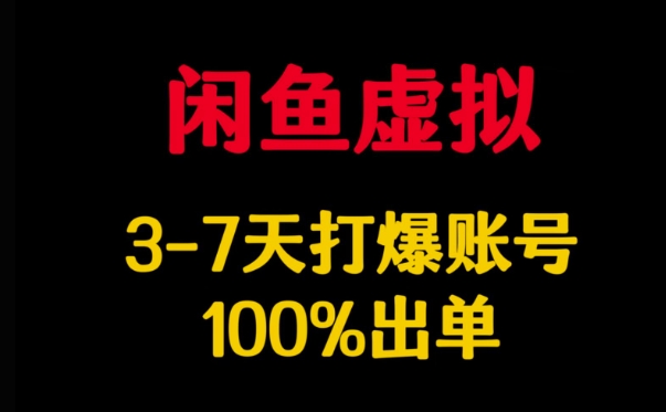 闲鱼虚拟详解，3-7天打爆账号，100%出单-爱找项目网