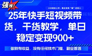 25年最新快手短视频带货，单日稳定变现900+，没有技术门槛，做就有收益-爱找项目网