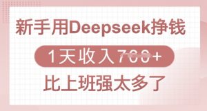 新手用Deepseek挣钱,1天收入多张,比上班强太多了-爱找项目网