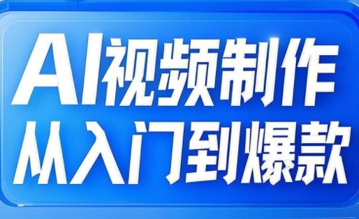 AI视频制作从入门到爆款，从文生图到图生视频，全链路打造自媒体爆款视频-爱找项目网