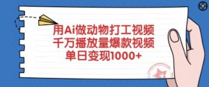用Ai做动物打工视频，千万播放量爆款视频，单日变现多张-爱找项目网