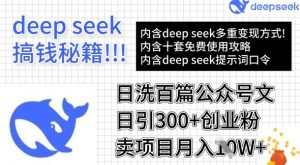 用DeepSeek日洗百篇公众号文章,轻松日引300+创业粉,卖项目月入1w+-爱找项目网