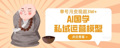 AI国学私域运营模型，单号月变现过W-爱找项目网