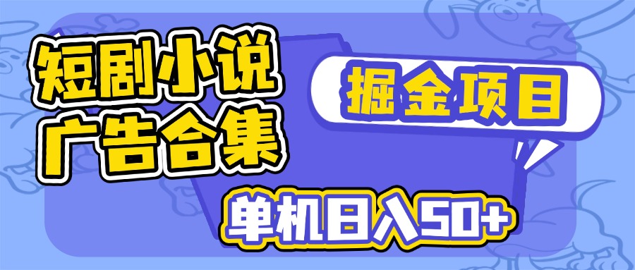 短剧小说合集广告掘金项目，单机日入50+-爱找项目网