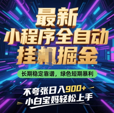 最新小程序全自动挂G掘金，长期稳定靠谱，绿色短期暴利不夸张日入9张，小白宝妈轻松上手【揭秘】-爱找项目网
