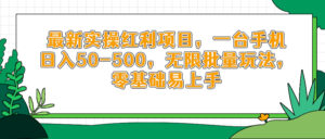 最新实操红利项目，一台手机日入50-500，无限批量玩法，零基础易上手-爱找项目网