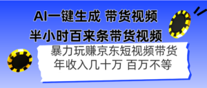 AI一键生成 半小时百来条带货视频，暴力玩赚京东带货，年入几十百万不等-爱找项目网
