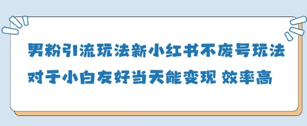 男粉引流玩法(新)，玩法友好做的好当天就能变现-爱找项目网