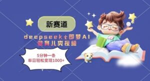 新赛道，deepseek+即梦AI做育儿类视频，5分钟一条，单日轻松变现多张-爱找项目网