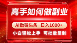 高手如何做副业，AI微头条 日入1000+，小白轻松上手-爱找项目网