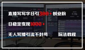 直播写写字日引300+创业粉，日稳定变现600+无人写播引流不封号，玩法教程-爱找项目网
