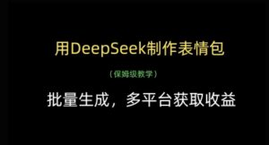 用DeepSeek制作表情包，批量生成，多平台获取收益-爱找项目网