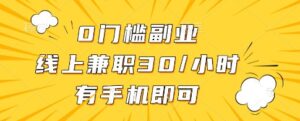 0门槛副业，线上兼职30一小时，有一部手机即可操作【揭秘】-爱找项目网