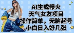 AI生成爆火天气女友项目，操作简单，无脑起号，小白日入好几张-爱找项目网