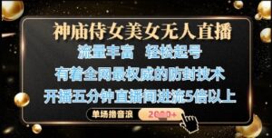 神庙侍女美女无人直播，轻松起号，有着全网最权威的防封技术，单场撸音浪1k+-爱找项目网