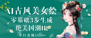 AI古风美女绘：零基础3步生成绝美国潮IP，单日变现1k+-爱找项目网