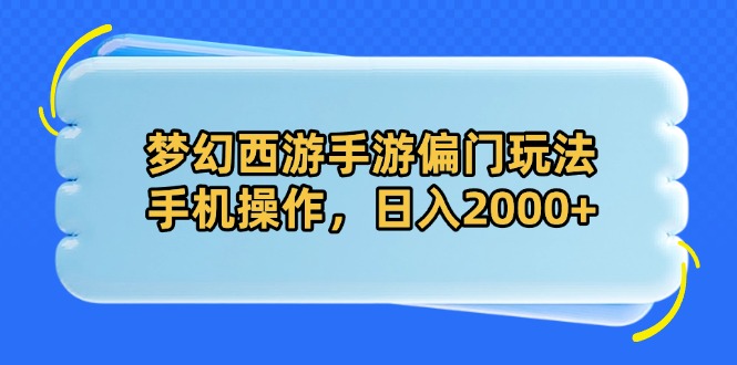 梦幻西游手游偏门玩法，手机操作，日入2000+-爱找项目网