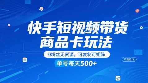 快手短视频带货商品卡玩法，不直播不发视频，0粉丝无货源，可复制可矩阵，单号每天1-5张-爱找项目网