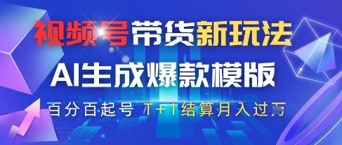 视频号带货新玩法，AI生成，百分百原创爆款模版，百分百起号，高佣商品T+1结算月入过W【揭秘】-爱找项目网
