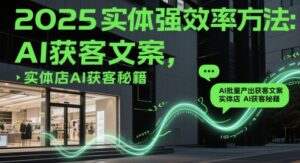 2025实体强效率方法：AI批量产出获客文案，实体店AI获客秘籍-爱找项目网