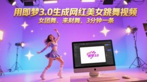 用即梦3.0生成网红美女跳舞视频，女团舞、来财舞，3分钟一条-爱找项目网