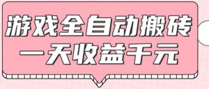 游戏全自动打金搬砖，一天收益1000+，0基础无脑操作-爱找项目网