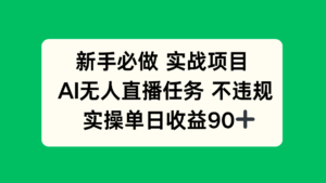新手必做实战项目，AI无人直播任务 不违规，实操单日收益90+-爱找项目网