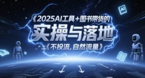 2025AI工具+图书带货的实操与落地,图文起号带货全攻略,不投流,自然流量-爱找项目网