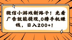微信小游戏新路子！光看广告就能提现，0撸手机赚钱，日入200+！-爱找项目网