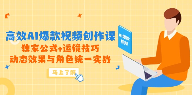 高效AI爆款视频创作课，独家公式+运镜技巧，动态效果与角色统一实战-爱找项目网