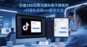 价值388无限注册抖音不跳核对+抖音私信跳sm解决方法，5月最新抖音跳核对技术-爱找项目网