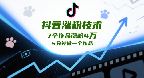 抖音涨粉技术，7个作品涨粉4W，5分钟做一个作品-爱找项目网