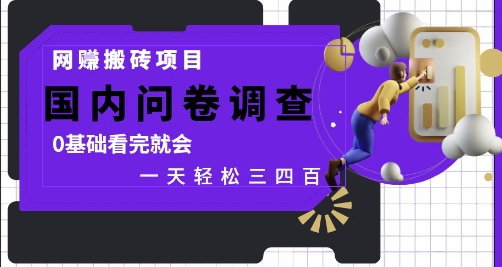 网创搬砖项目，国内问卷调查，0基础看完就会 一天轻松三四张，靠谱副业干就完了【揭秘】-爱找项目网