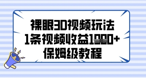 裸眼3D视频玩法，1条视频收益几张，保姆级教程-爱找项目网
