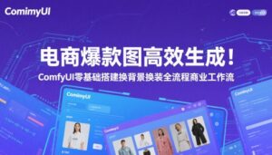 电商爆款图高效生成！ComfyUI 零基础搭建换背景换装全流程商业工作流-爱找项目网