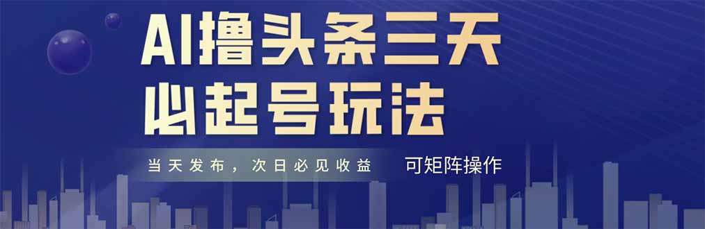 AI撸头条三天必起号，纯原创情感故事，每天搬砖十分钟，小白复制粘贴月…-爱找项目网