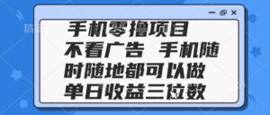 2025手机零撸项目 不看广告 手机随时可做 单日收益三位数-爱找项目网