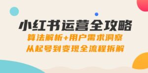 小红书运营全攻略：算法解析+用户需求洞察，从起号到变现全流程拆解-爱找项目网