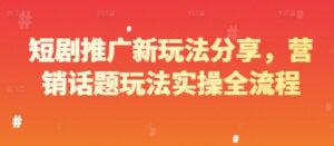 短剧推广新玩法分享，营销话题玩法实操全流程-爱找项目网
