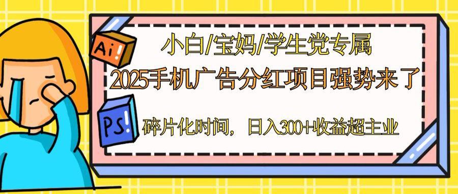 2025手机广告分红，一部手机日入300＋可矩阵！碎片化时间操作，副业超主业-爱找项目网