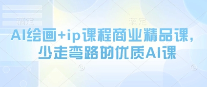 AI绘画+ip课程商业精品课，少走弯路的优质AI课-爱找项目网