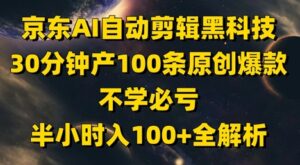 京东AI自动剪辑黑科技，30分钟产100条原创爆款，不学必亏！半小时入100+全解析-爱找项目网