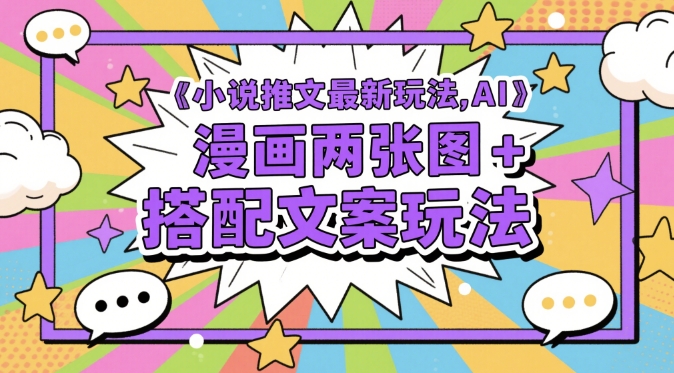 小说推文最新玩法，AI漫画两张图+搭配文案玩法-爱找项目网