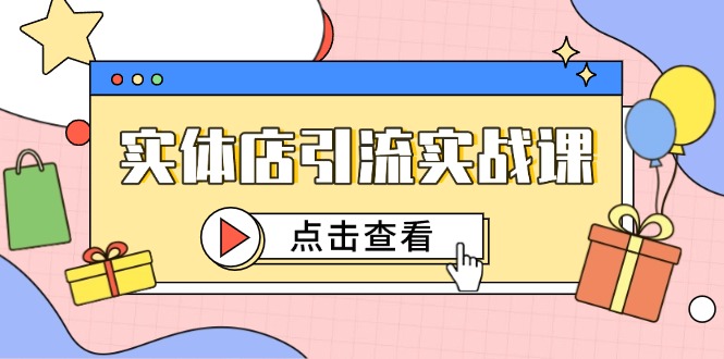 实体店引流实战课，短视频认知+抖加投放，精准对标百客进店-爱找项目网