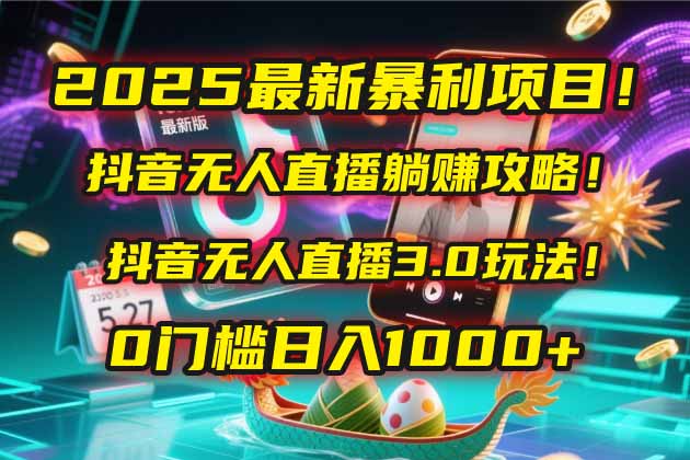 2025最新暴利项目！抖音无人直播躺赚攻略！抖音无人直播3.0玩法！0门槛…-爱找项目网